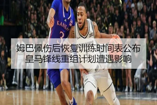 姆巴佩伤后恢复训练时间表公布 皇马锋线重组计划遭遇影响
