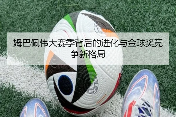 姆巴佩伟大赛季背后的进化与金球奖竞争新格局
